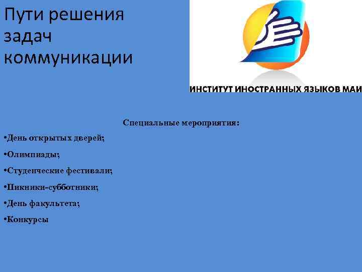 Пути решения задач коммуникации Специальные мероприятия: • День открытых дверей; • Олимпиады; • Студенческие