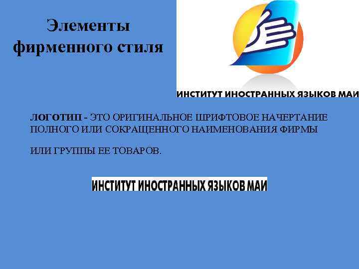 Элементы фирменного стиля ЛОГОТИП - ЭТО ОРИГИНАЛЬНОЕ ШРИФТОВОЕ НАЧЕРТАНИЕ ПОЛНОГО ИЛИ СОКРАЩЕННОГО НАИМЕНОВАНИЯ ФИРМЫ