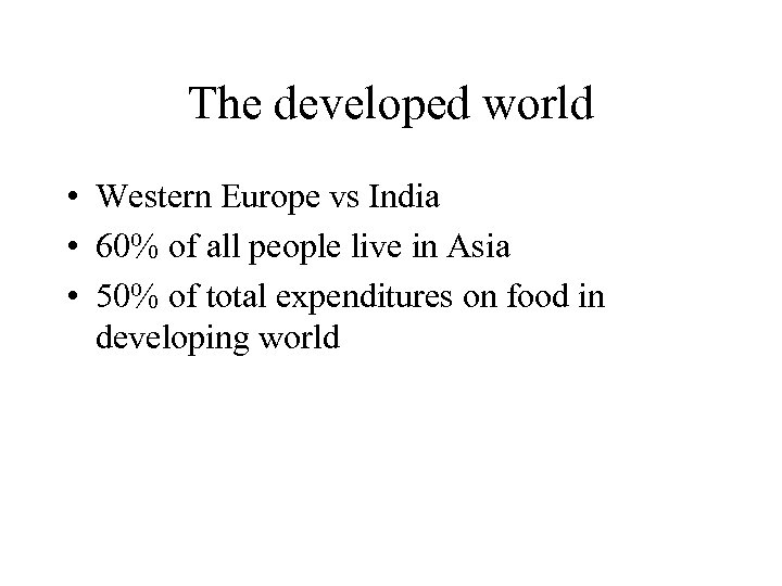The developed world • Western Europe vs India • 60% of all people live
