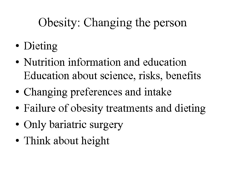 Obesity: Changing the person • Dieting • Nutrition information and education Education about science,