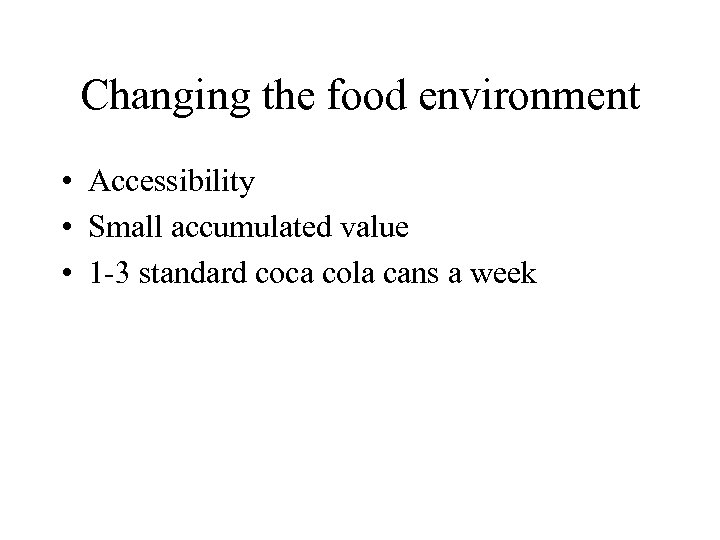 Changing the food environment • Accessibility • Small accumulated value • 1 -3 standard