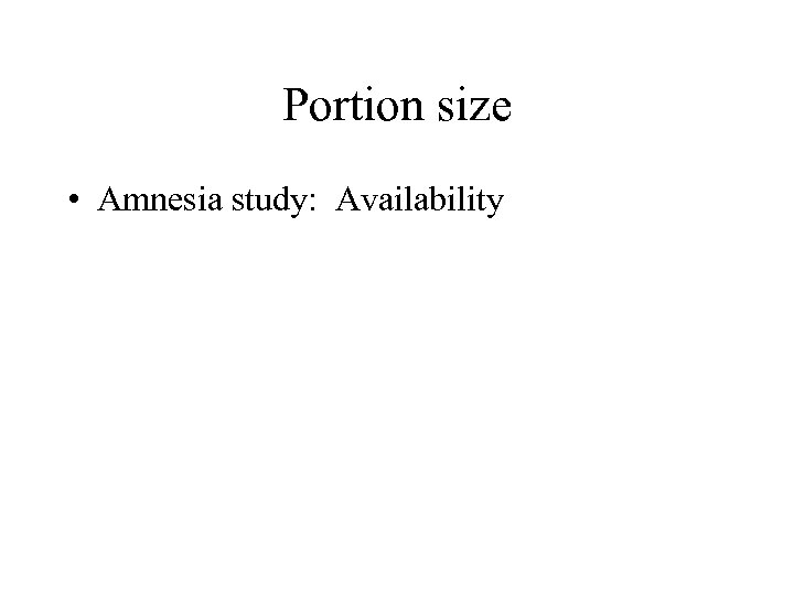Portion size • Amnesia study: Availability 