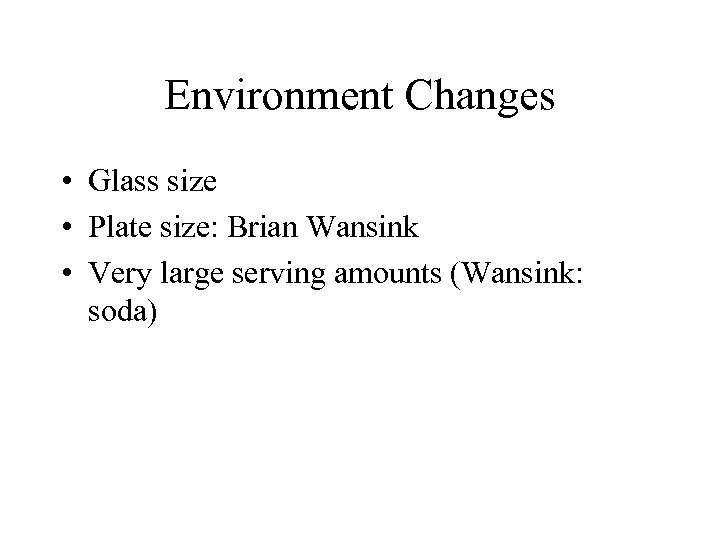 Environment Changes • Glass size • Plate size: Brian Wansink • Very large serving