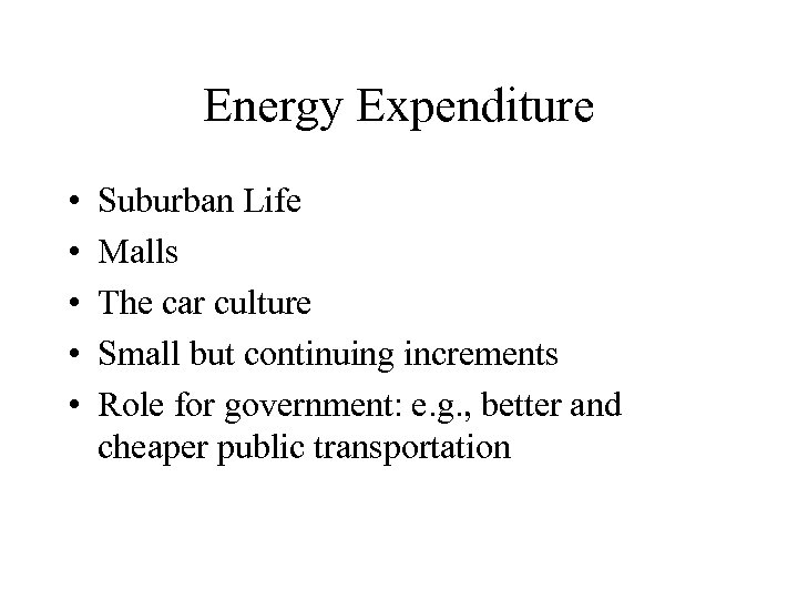 Energy Expenditure • • • Suburban Life Malls The car culture Small but continuing