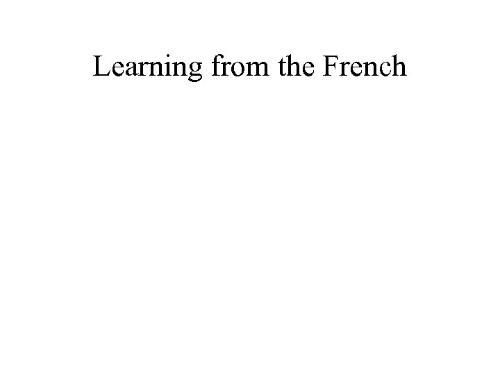 Learning from the French 