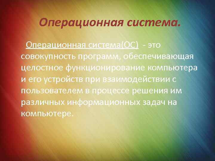 Операционная система. Операционная система(ОС) - это совокупность программ, обеспечивающая целостное функционирование компьютера и его