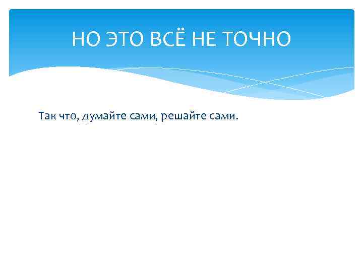 НО ЭТО ВСЁ НЕ ТОЧНО Так что, думайте сами, решайте сами. 