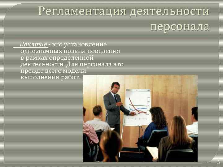 Регламентация деятельности персонала Понятие - это установление однозначных правил поведения в рамках определенной деятельности.