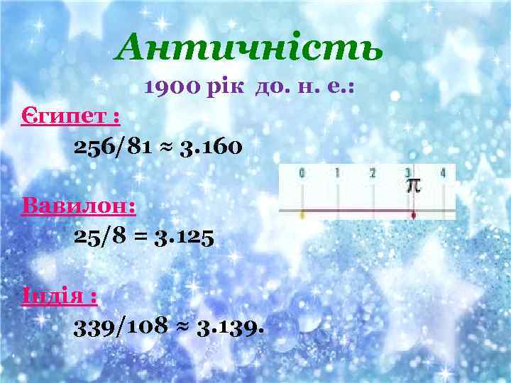 Античність 1900 рік до. н. е. : Єгипет : 256/81 ≈ 3. 160 Вавилон: