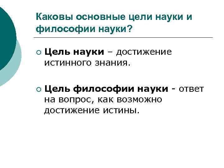 Каковы основные цели науки и философии науки? ¡ ¡ Цель науки – достижение истинного