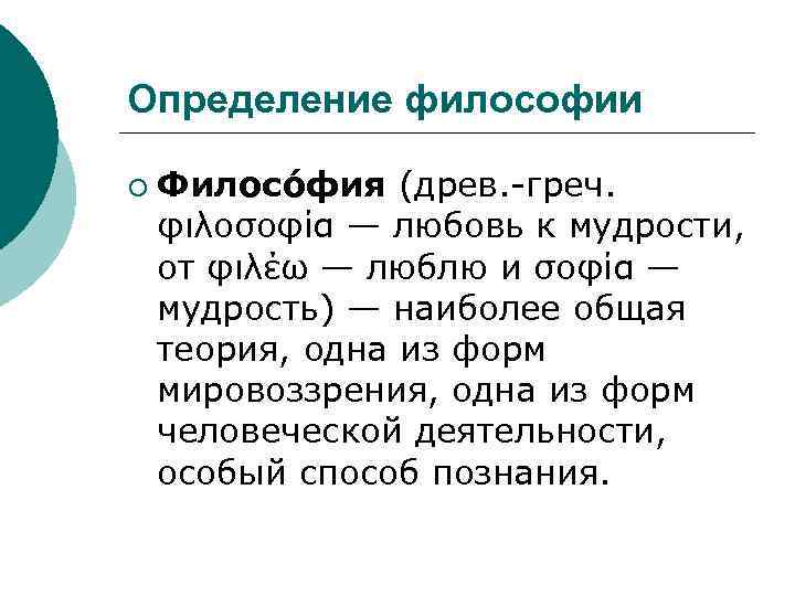 Определение философии ¡ Филосо фия (древ. -греч. φιλοσοφία — любовь к мудрости, от φιλέω