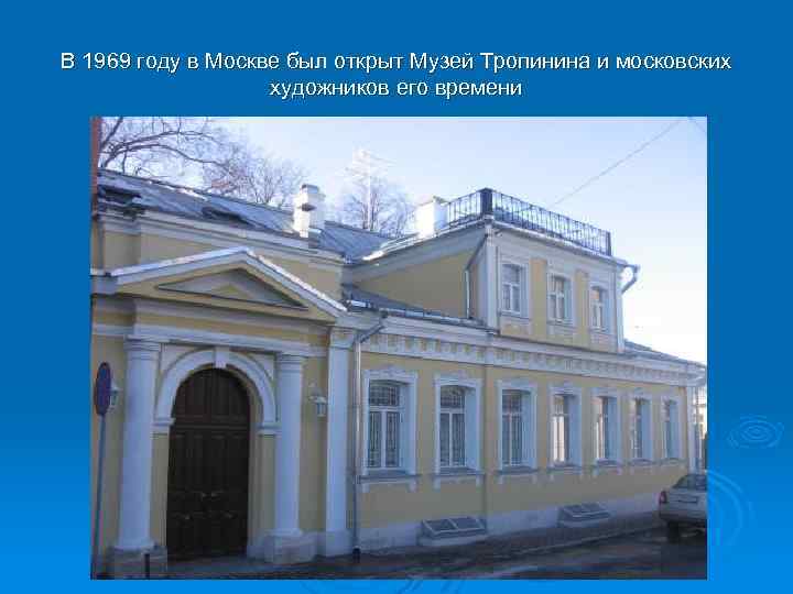 В 1969 году в Москве был открыт Музей Тропинина и московских художников его времени