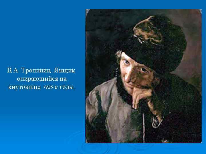 В. А. Тропинин. Ямщик, опирающийся на кнутовище. 1820 -е годы. 