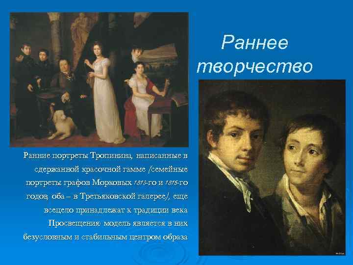 Раннее творчество Ранние портреты Тропинина, написанные в сдержанной красочной гамме (семейные портреты графов Морковых