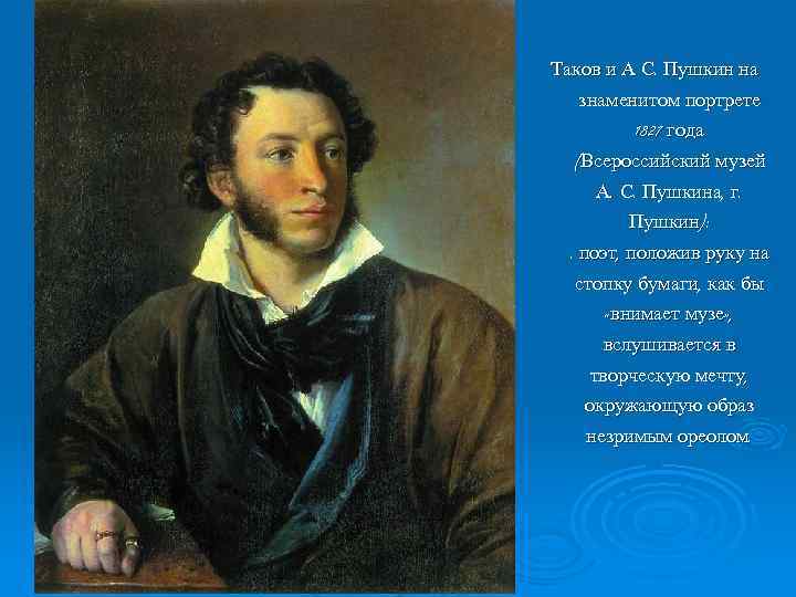 Таков и А С. Пушкин на знаменитом портрете 1827 года (Всероссийский музей А. С.