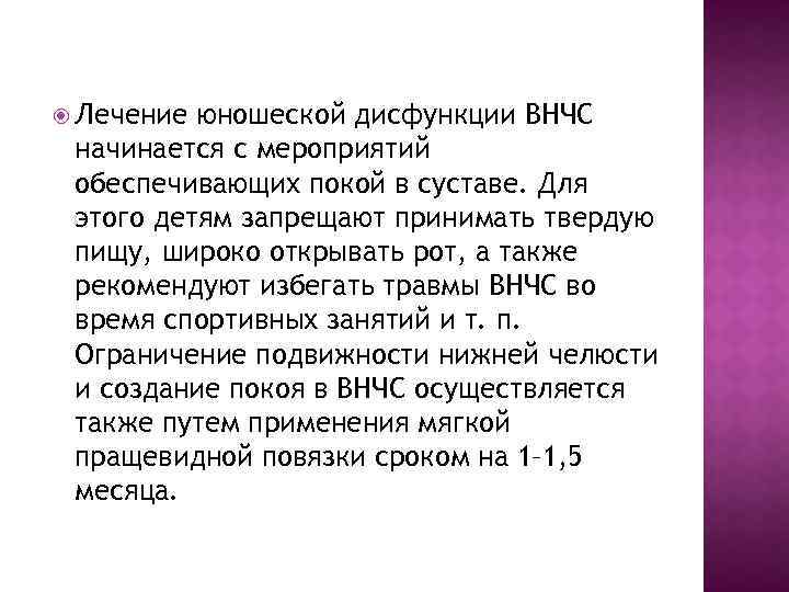  Лечение юношеской дисфункции ВНЧС начинается с мероприятий обеспечивающих покой в суставе. Для этого