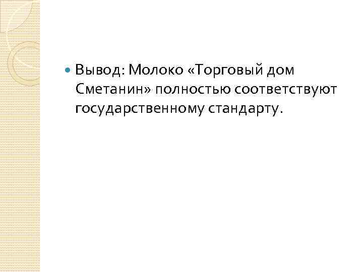  Вывод: Молоко «Торговый дом Сметанин» полностью соответствуют государственному стандарту. 