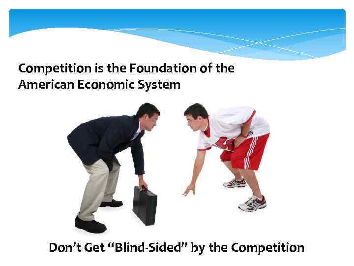 Competition is the Foundation of the American Economic System Don’t Get “Blind-Sided” by the