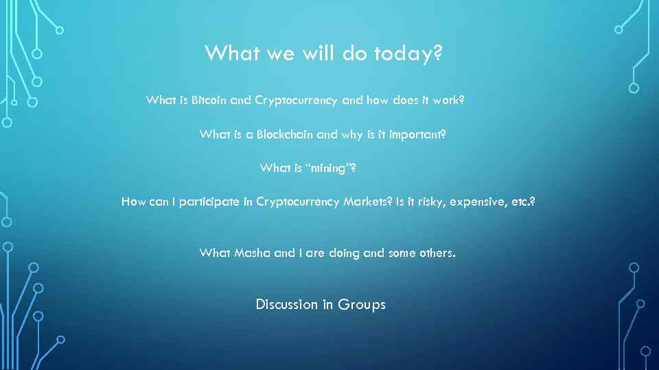 What we will do today? What is Bitcoin and Cryptocurrency and how does it