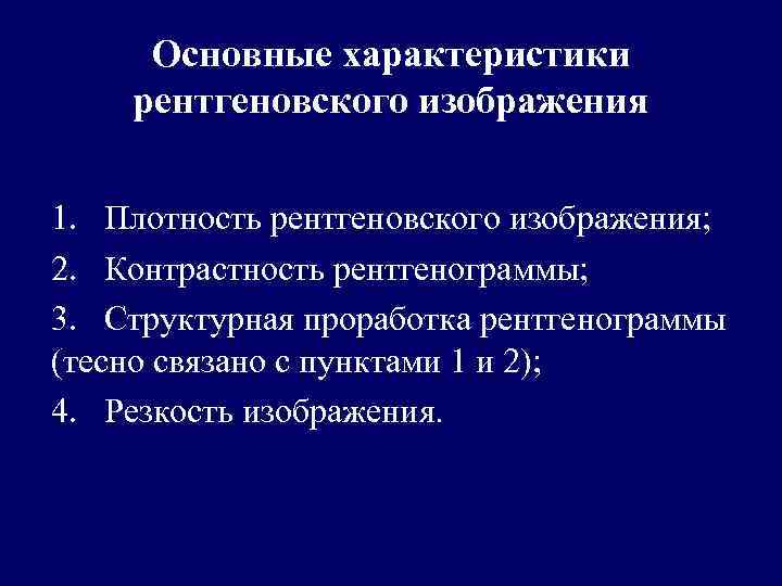 Основные характеристики рентгеновского изображения 1. Плотность рентгеновского изображения; 2. Контрастность рентгенограммы; 3. Структурная проработка
