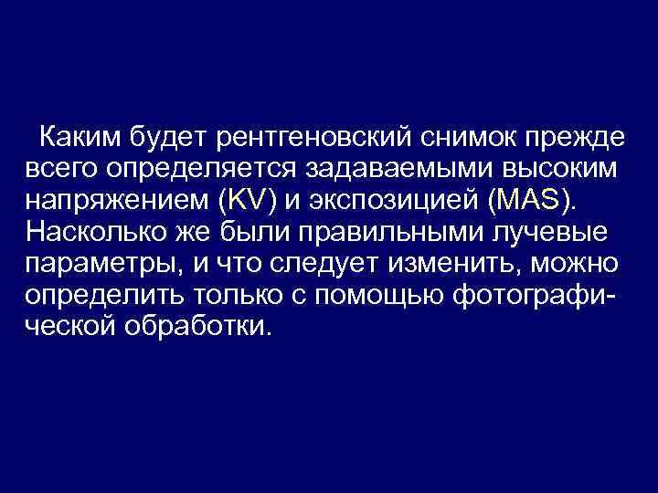 Каким будет рентгеновский снимок прежде всего определяется задаваемыми высоким напряжением (KV) и экспозицией (MAS).