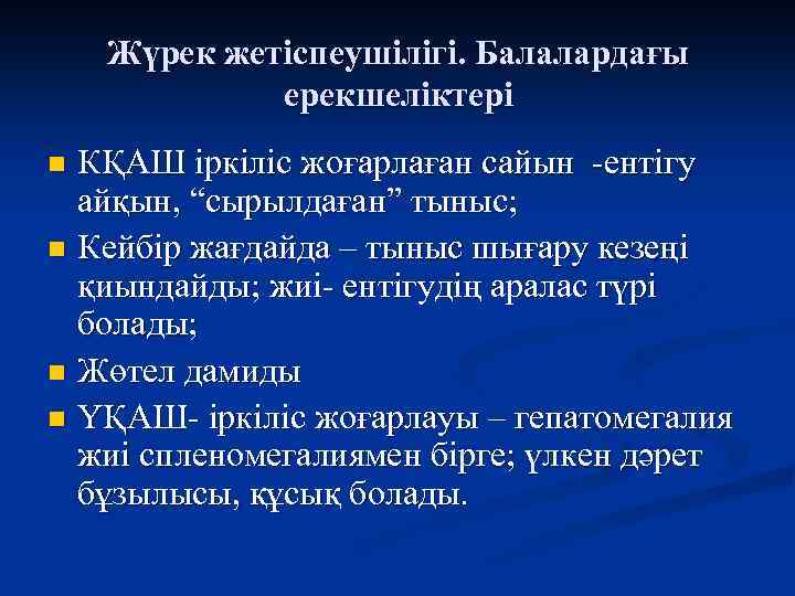 Жүрек жетіспеушілігі. Балалардағы ерекшеліктері КҚАШ іркіліс жоғарлаған сайын -ентігу айқын, “сырылдаған” тыныс; n Кейбір