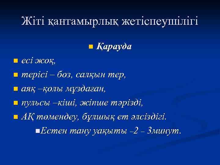 Жіті қантамырлық жетіспеушілігі n Қарауда есі жоқ, n терісі – боз, салқын тер, n