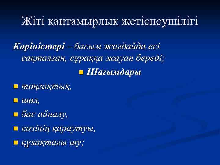 Жіті қантамырлық жетіспеушілігі Көріністері – басым жағдайда есі сақталған, сұраққа жауап береді; n Шағымдары