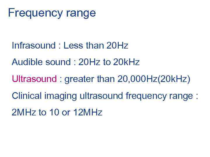 Frequency range Infrasound : Less than 20 Hz Audible sound : 20 Hz to