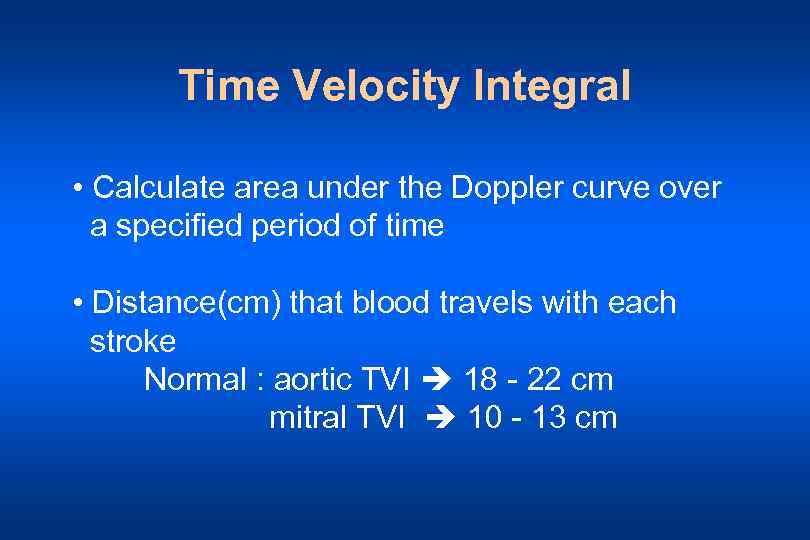 Time Velocity Integral • Calculate area under the Doppler curve over a specified period