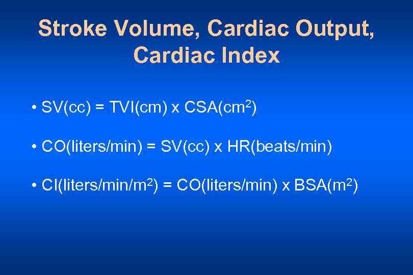 Stroke Volume, Cardiac Output, Cardiac Index • SV(cc) = TVI(cm) x CSA(cm 2) •