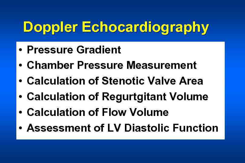 Doppler Echocardiography • • • Pressure Gradient Chamber Pressure Measurement Calculation of Stenotic Valve