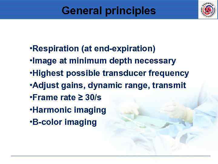 General principles • Respiration (at end-expiration) • Image at minimum depth necessary • Highest