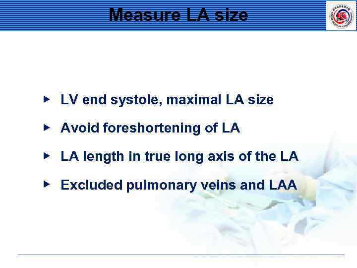 Measure LA size ▶ LV end systole, maximal LA size ▶ Avoid foreshortening of