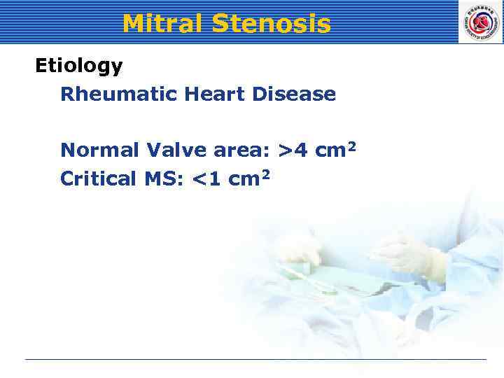 Mitral Stenosis Etiology Rheumatic Heart Disease Normal Valve area: >4 cm 2 Critical MS: