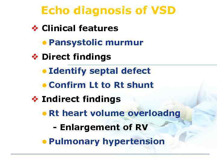 Echo diagnosis of VSD v Clinical features l Pansystolic murmur v Direct findings l