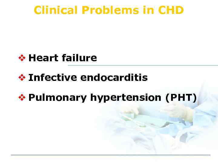 Clinical Problems in CHD v Heart failure v Infective endocarditis v Pulmonary hypertension (PHT)