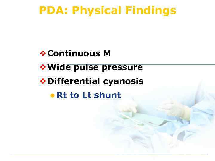PDA: Physical Findings v Continuous M v Wide pulse pressure v Differential cyanosis l