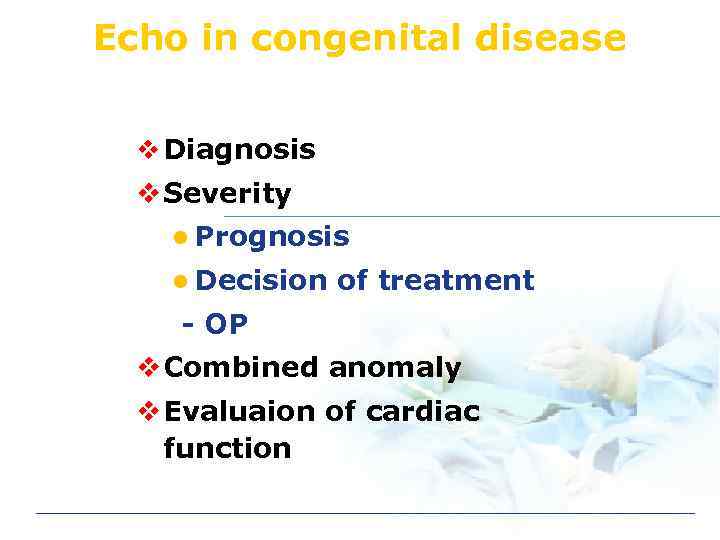 Echo in congenital disease v Diagnosis v Severity l Prognosis l Decision of treatment