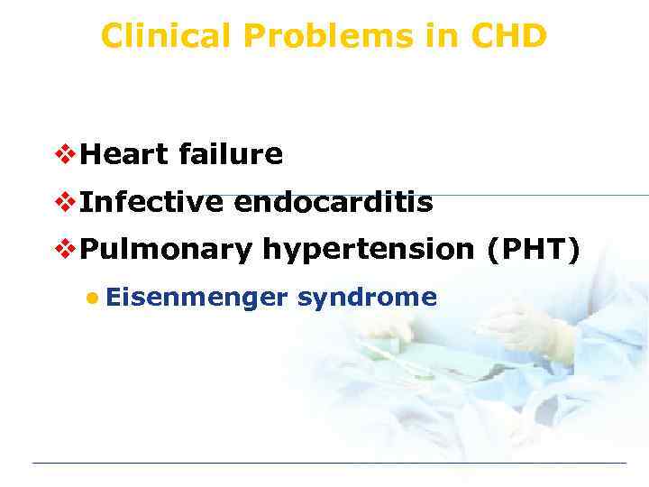 Clinical Problems in CHD v. Heart failure v. Infective endocarditis v. Pulmonary hypertension (PHT)
