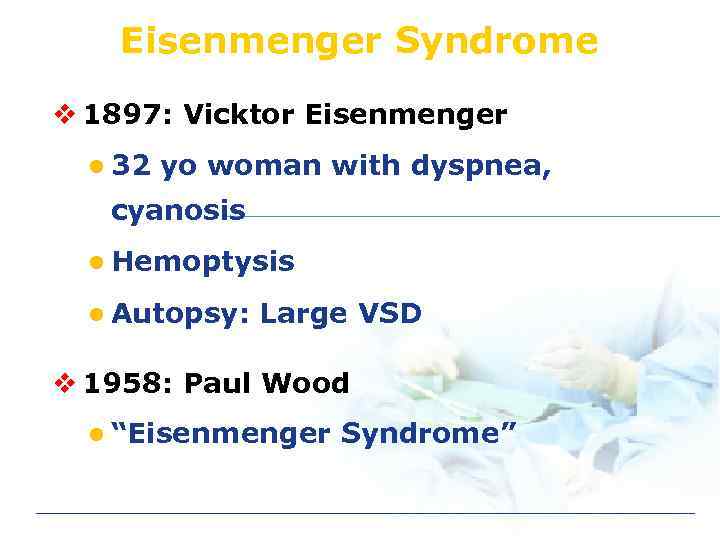Eisenmenger Syndrome v 1897: Vicktor Eisenmenger l 32 yo woman with dyspnea, cyanosis l