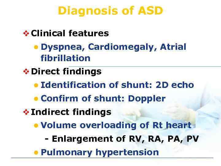 Diagnosis of ASD v Clinical features l Dyspnea, Cardiomegaly, Atrial fibrillation v Direct findings
