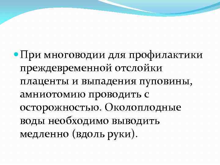  При многоводии для профилактики преждевременной отслойки плаценты и выпадения пуповины, амниотомию проводить с