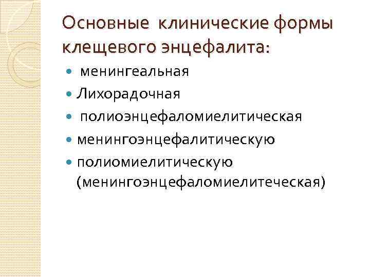 Основные клинические формы клещевого энцефалита: менингеальная Лихорадочная полиоэнцефаломиелитическая менингоэнцефалитическую полиомиелитическую (менингоэнцефаломиелитеческая) 