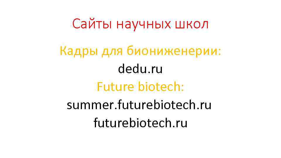 Сайты научных школ Кадры для биониженерии: dedu. ru Future biotech: summer. futurebiotech. ru 