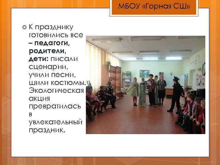 МБОУ «Горная СШ» К празднику готовились все – педагоги, родители, дети: писали сценарии, учили