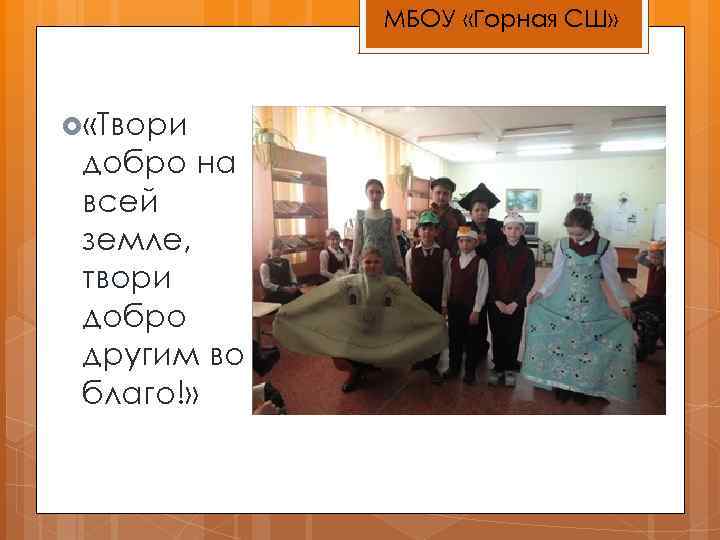 МБОУ «Горная СШ» «Твори добро на всей земле, твори добро другим во благо!» 