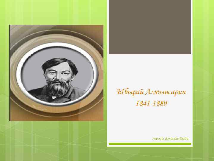 Ыбырай Алтынсарин 1841 -1889 Ануар Джананбаев 