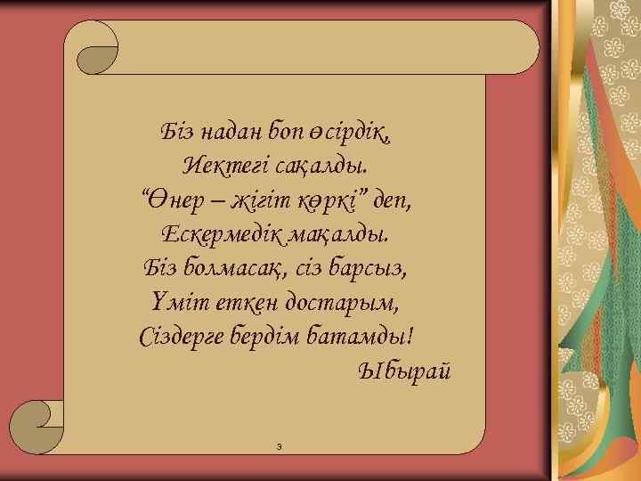 Біз надан боп өсірдік, Иектегі сақалды. “Өнер – жігіт көркі” деп, Ескермедік мақалды. Біз