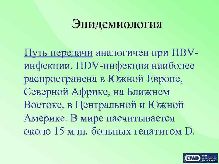 Эпидемиология Путь передачи аналогичен при HBVинфекции. HDV-инфекция наиболее распространена в Южной Европе, Северной Африке,